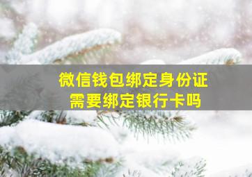 微信钱包绑定身份证 需要绑定银行卡吗